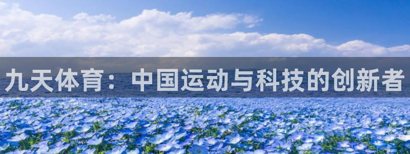 九天体育：中国运动与科技的创新者